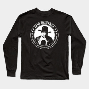 John Wayne - Gun Control - Requires Concentration and a Steady Hand Long Sleeve T-Shirt