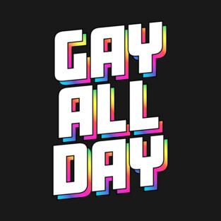 Gay All Day - Unapologetic Pride Tee T-Shirt