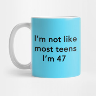I'm Not Like Most Teens I'm 47 Mug