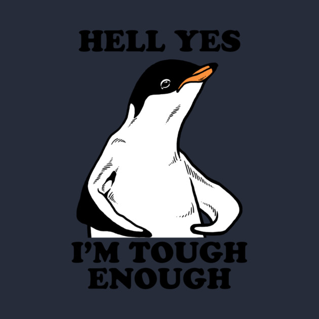 Hell Yes I'm Tough Enough by dumbshirts