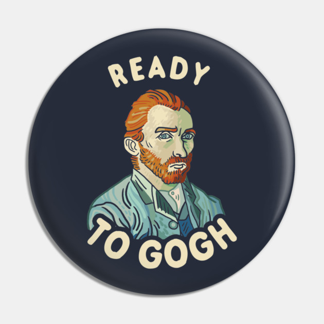 Ready To Gogh Pin by dumbshirts