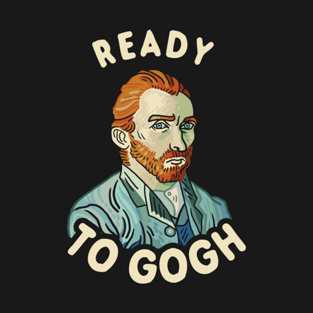 Ready To Gogh by dumbshirts