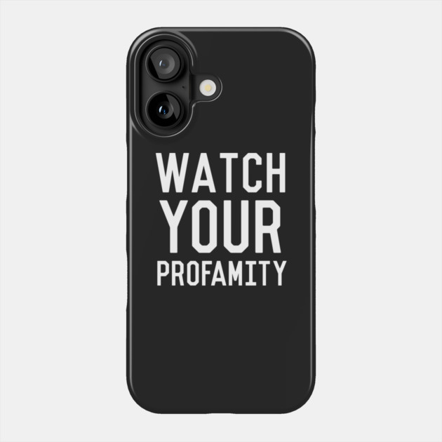 Watch Your Profamity Phone Case by dumbshirts