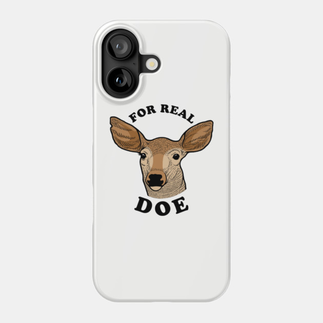 For Real Doe Phone Case by dumbshirts