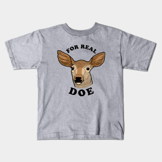 For Real Doe Kids T-Shirt by dumbshirts