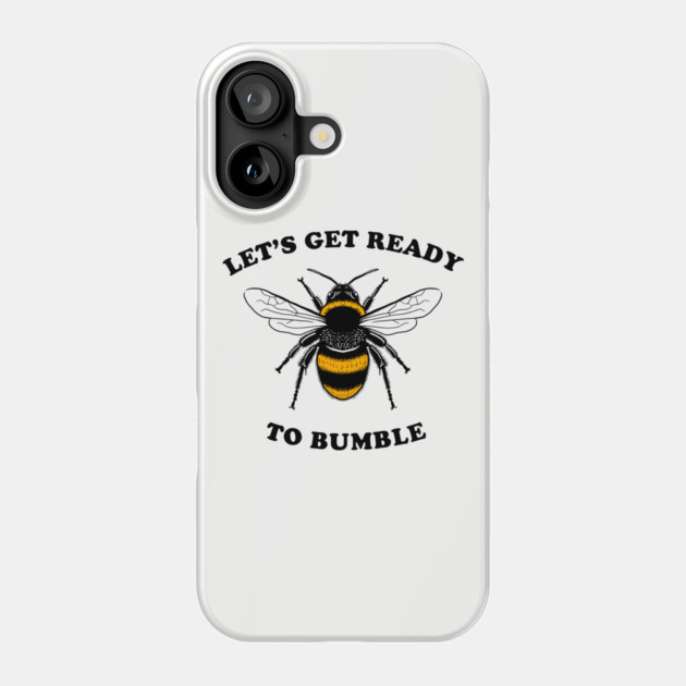Let's Get Ready To Bumble Phone Case by dumbshirts