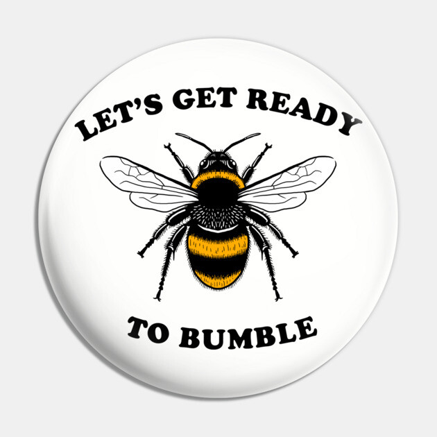 Let's Get Ready To Bumble Pin by dumbshirts