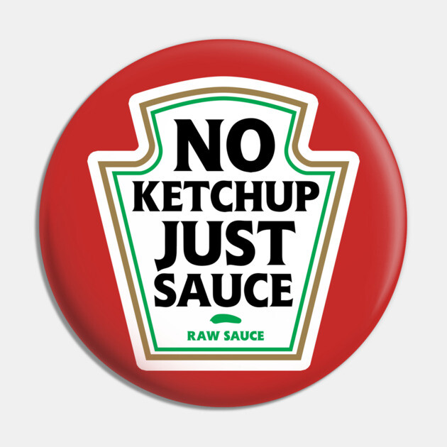 No Ketchup Just Sauce Pin by dumbshirts