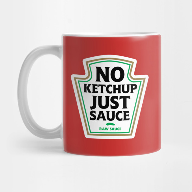 No Ketchup Just Sauce by dumbshirts