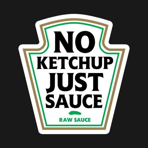 No Ketchup Just Sauce by dumbshirts