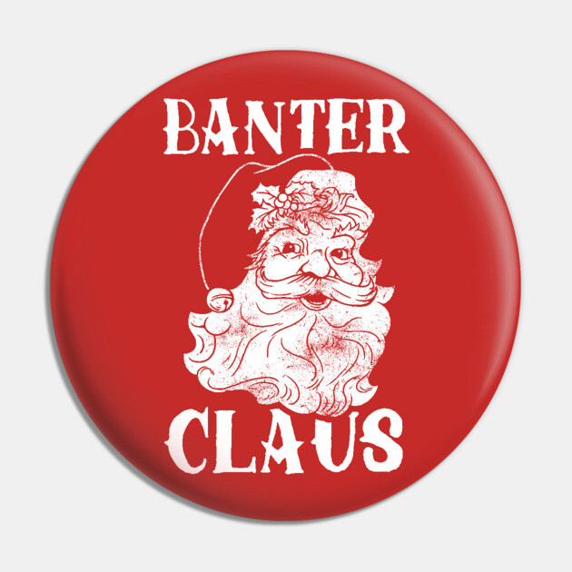 Banter Claus Pin by dumbshirts