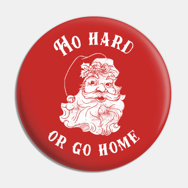 Ho Hard Or Go Home Pin by dumbshirts