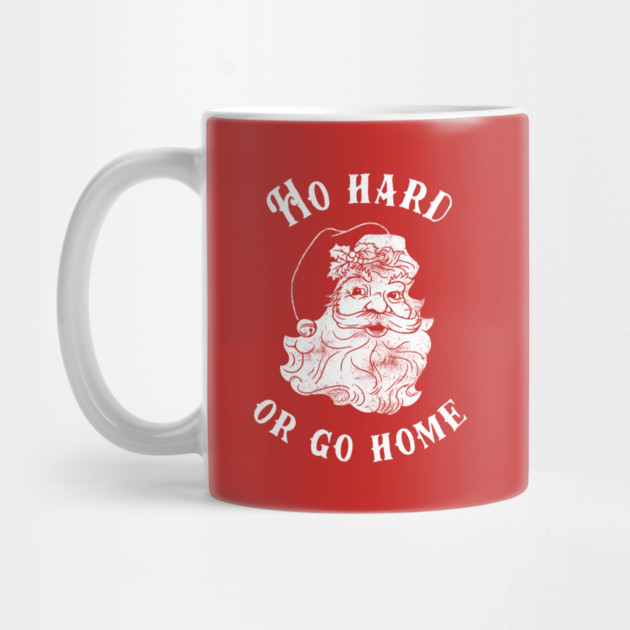 Ho Hard Or Go Home by dumbshirts