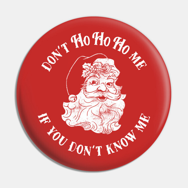 Don't Ho Ho Ho Me If You Don't Know Me Pin by dumbshirts
