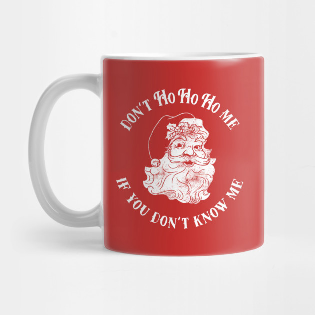 Don't Ho Ho Ho Me If You Don't Know Me by dumbshirts