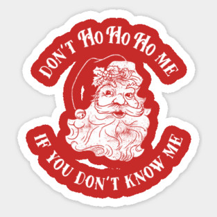 Don't Ho Ho Ho Me If You Don't Know Me Sticker