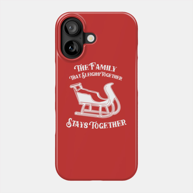 The Family That Sleighs Together, Stays Together Phone Case by dumbshirts