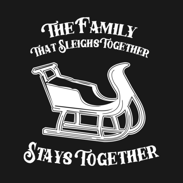 The Family That Sleighs Together, Stays Together by dumbshirts