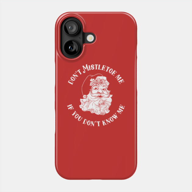 Don't Mistletoe Me If You Don't Know Me Phone Case by dumbshirts