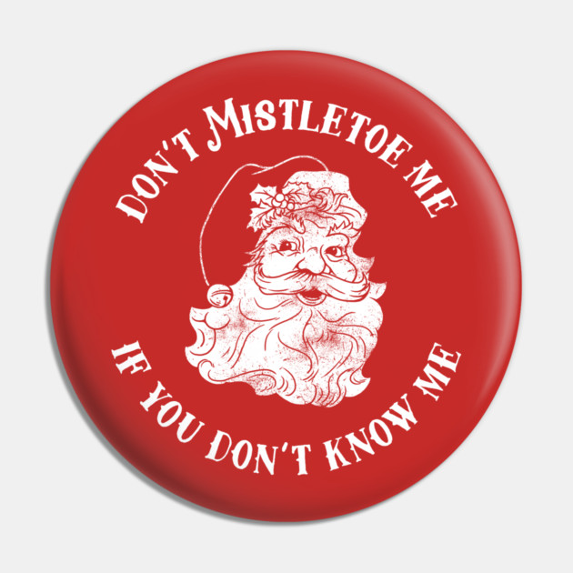Don't Mistletoe Me If You Don't Know Me Pin by dumbshirts