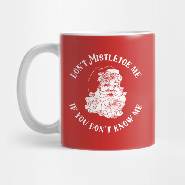 Don't Mistletoe Me If You Don't Know Me by dumbshirts