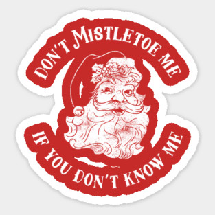 Don't Mistletoe Me If You Don't Know Me Sticker