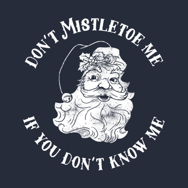 Don't Mistletoe Me If You Don't Know Me by dumbshirts