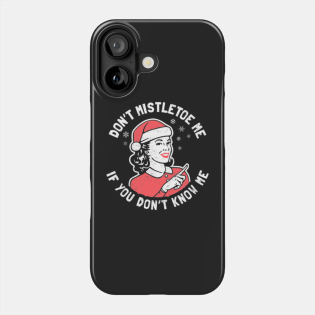 Don't Mistletoe Me Phone Case by dumbshirts