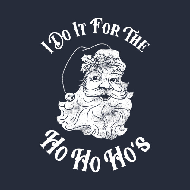 I Do It For The Ho Ho Ho's by dumbshirts