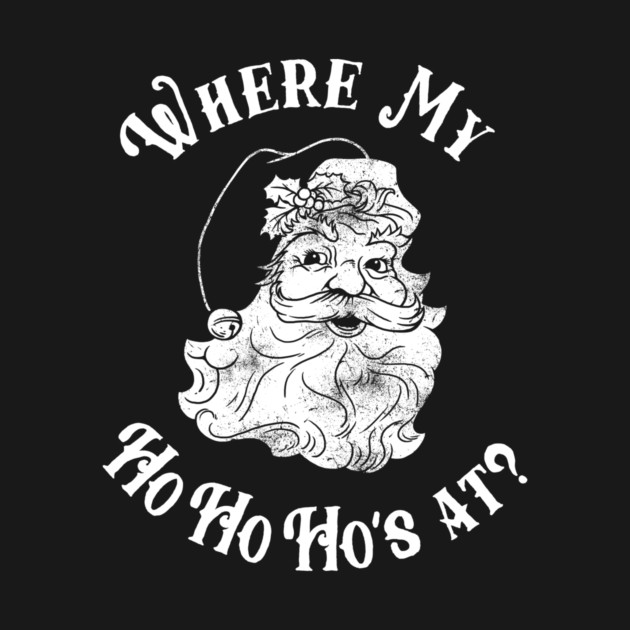Where My Ho Ho Ho's At? by dumbshirts
