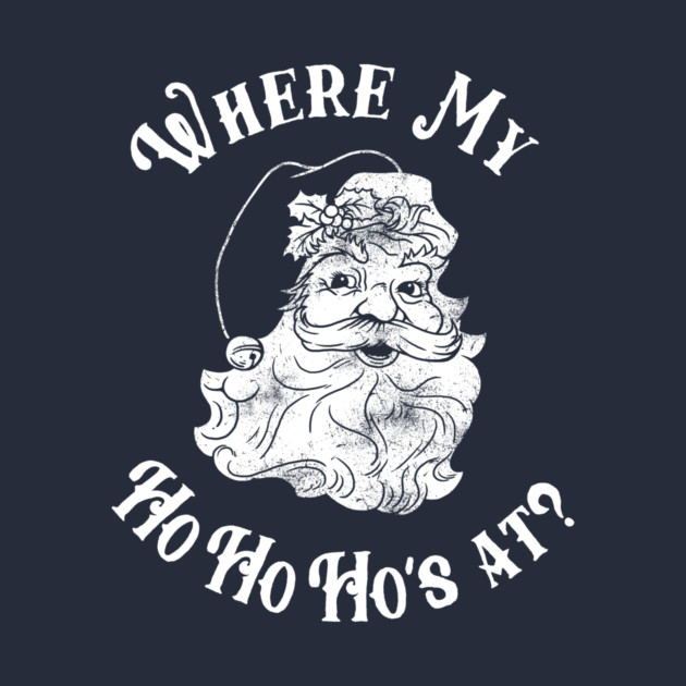 Where My Ho Ho Ho's At? by dumbshirts