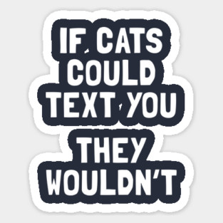 If Cats Could Text You They Wouldn't Magnet
