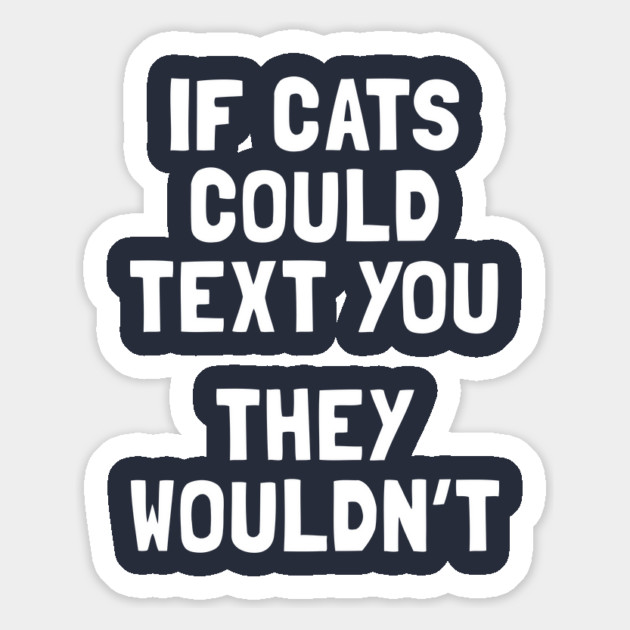 If Cats Could Text You They Wouldn't Magnet by dumbshirts