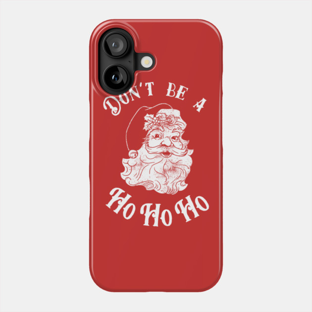 Don't Be A Ho Ho Ho Phone Case by dumbshirts