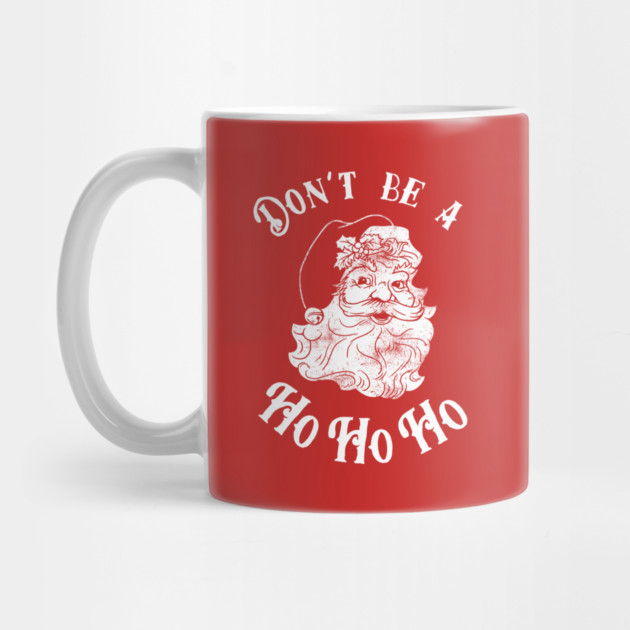 Don't Be A Ho Ho Ho by dumbshirts