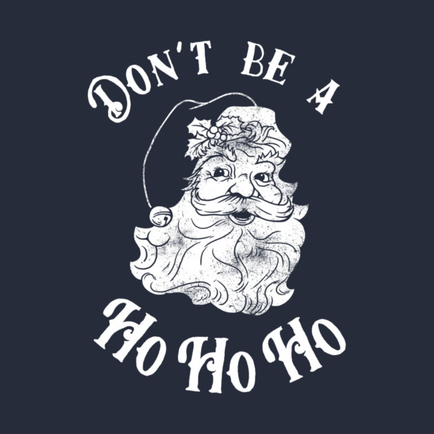 Don't Be A Ho Ho Ho by dumbshirts