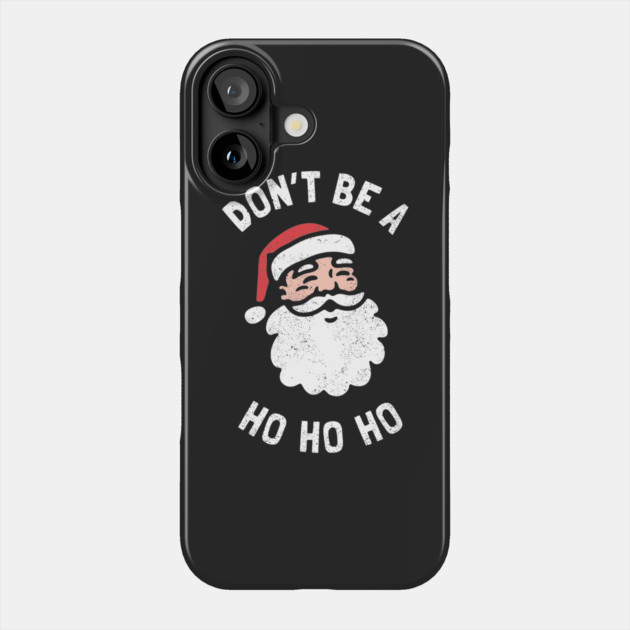 Don't Be A Ho Ho Ho Phone Case by dumbshirts