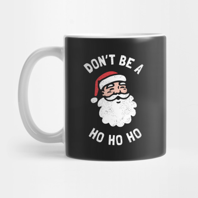 Don't Be A Ho Ho Ho by dumbshirts
