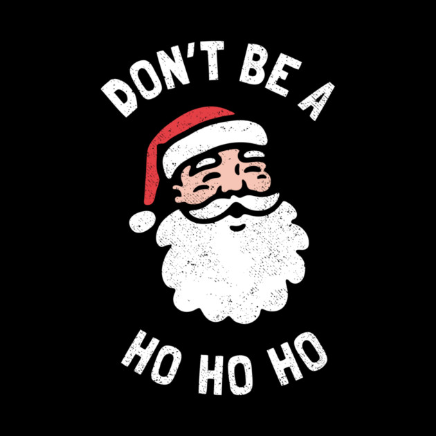 Don't Be A Ho Ho Ho by dumbshirts