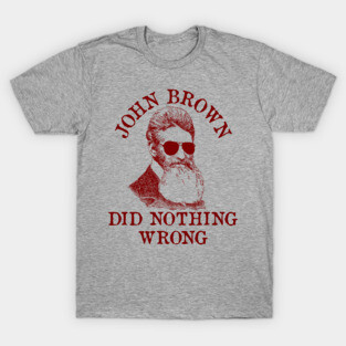 John Brown Did Nothing Wrong - Sunglasses, Historical, Meme, Leftist, Socialist T-Shirt