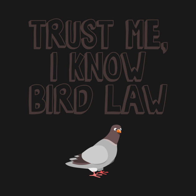 Trust Me, I Know Bird Law by Nonstop Shirts