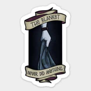 The Blanket never Did Anything Sticker