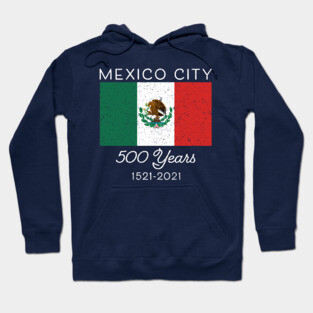 Mexican Pride Flag Hispanic Mexico City 500 Years Mexicano Hoodie