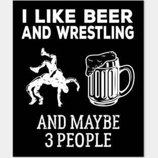 I Like Beer And Wrestling And Maybe 3 People Funny Posters and Art