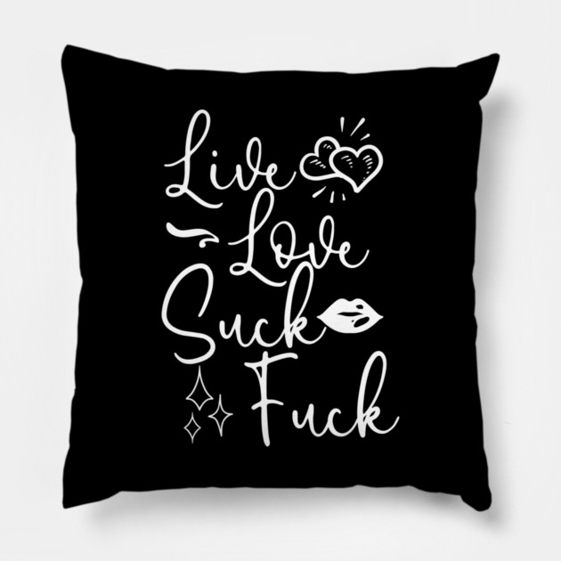 Live Love Suck Fuck Pillow by belownormal