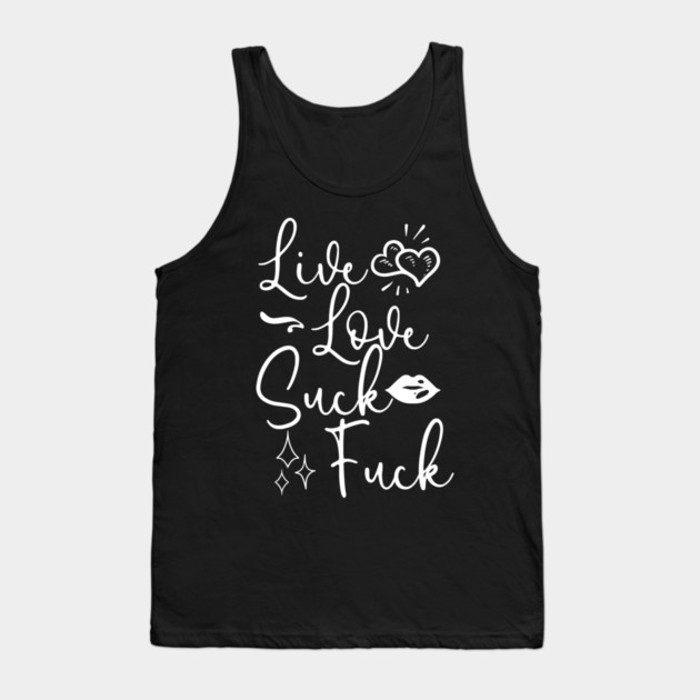 Live Love Suck Fuck Tank Top by belownormal