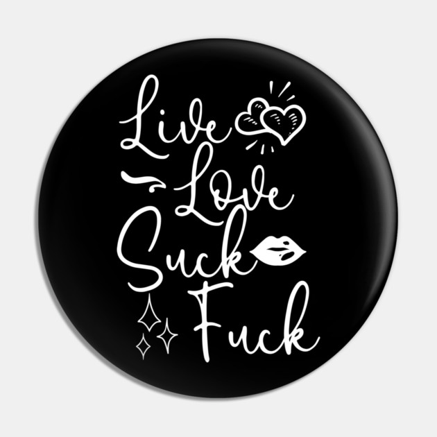 Live Love Suck Fuck Pin by belownormal