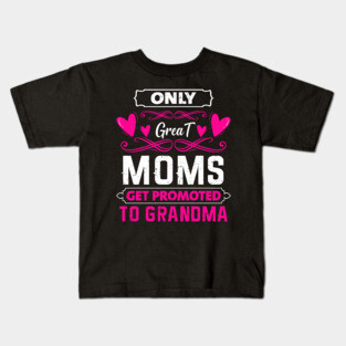 Mother's Day 2021 Only Great Moms Get Promoted To Grandma Funny Saying Kids T-Shirt