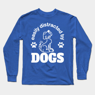easily distracted by dogs with cute happy dog Long Sleeve T-Shirt