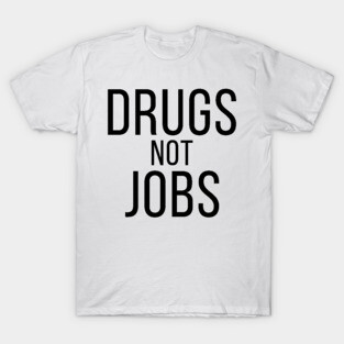 Drugs Not Jobs T-Shirt